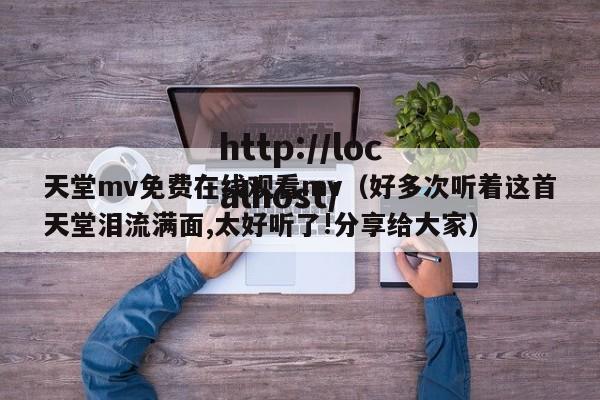 天堂mv免费在线观看mv(好多次听着这首天堂泪流满面,太好听了!分享给大家)